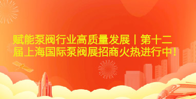 賦能泵閥行業(yè)高質(zhì)量發(fā)展丨第十二屆上海國(guó)際泵閥展招商火熱進(jìn)行中！